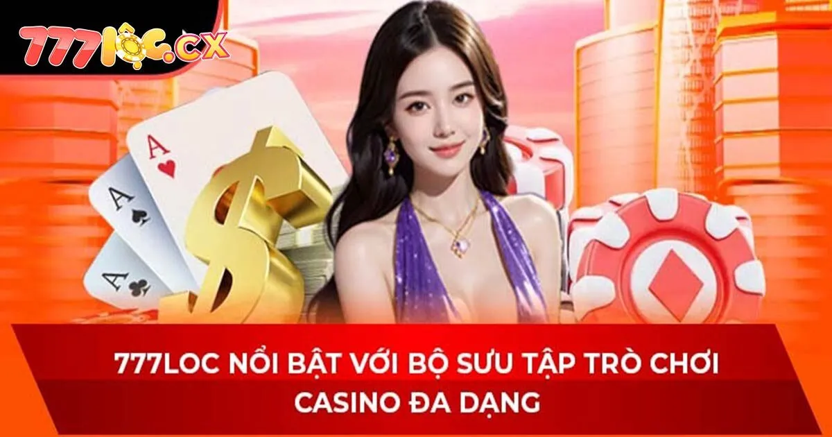 Những tựa game đặc sắc của Casino 777loc không nên bỏ lỡ
