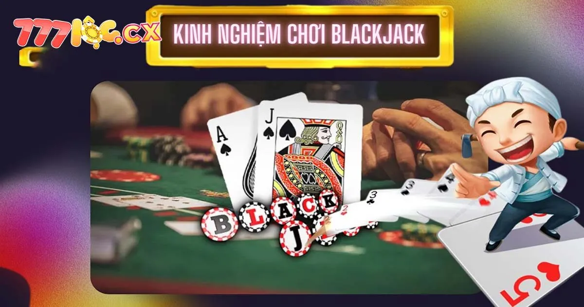 Bỏ túi 5 kinh nghiệm chơi Blackjack thắng lớn nhà cái